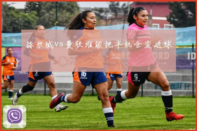 赫尔城vs曼联谁能把半机会变进球